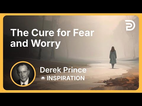 The Cure for Fear and Worry | Derek Prince