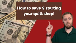 How to save $ starting your quilt shop!