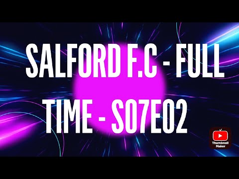 SALFORD F.C - FULL TIME - S07E02