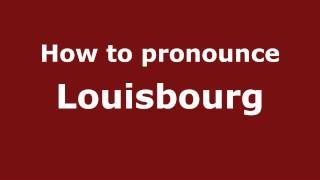 How to pronounce Louisbourg