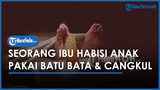 Berita Solo Hari Ini: Seorang Ibu Habisi Anak Pakai Batu Bata, Marah dan Kecewa Anak sering Mencuri