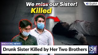 Drunk Sister Killed by Her Two Brothers