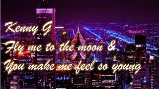 Kenny G - Fly me to the moon &amp; you make me feel so young