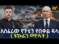 Ethiopia አስፈሪው የፑቲን የበቀል ዱላ ዩኩሬን ወዮላት