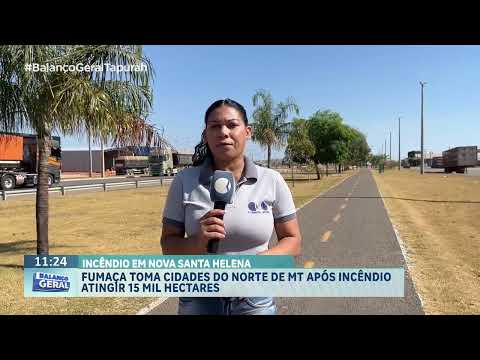EM NOVA SANTA HELENA: fumaça toma cidades do norte de MT após incêndio atingir 15 mil hectares.