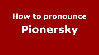 How to pronounce Pionersky