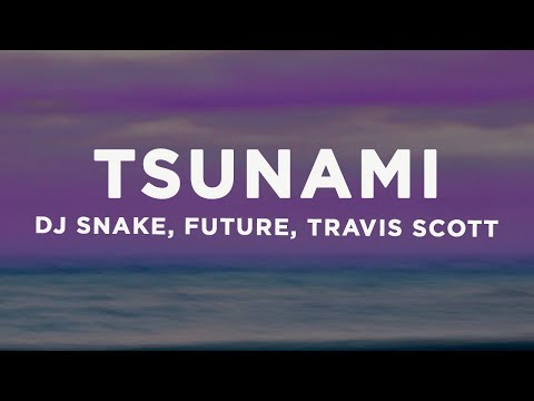 DJ Snake - Tsunami (Lyrics) ft. Future & Travis Scott
