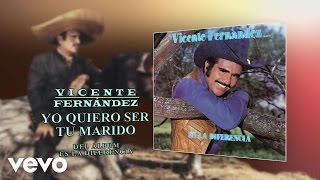 Vicente Fernández - Yo Quiero Ser Tu Marido (Cover Audio)