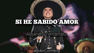 Si He Sabido Amor - Alejandro Fernández (Letra)