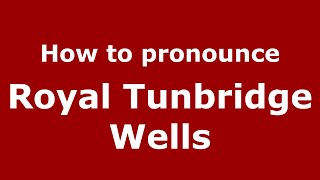 How to pronounce Royal Tunbridge Wells