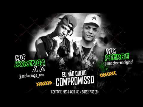 MC KORINGA A M FEAT. MC PIERRE - EU NÃO QUERO COMPROMISSO LANÇAMENTO 2019