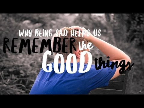 Why Being Sad Helps Us Remember the Good Things