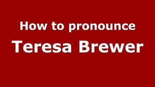 How to pronounce Teresa Brewer