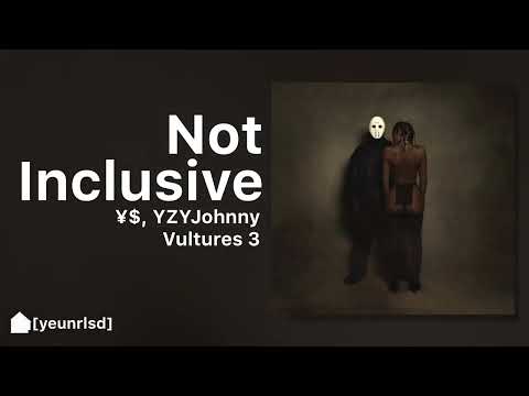 ¥$, yzyjohnny - NOT INCLUSIVE | VULUTURS