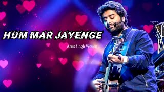 Arijit Singh Version: Hum Mar Jayenge  Tulsi Kumar