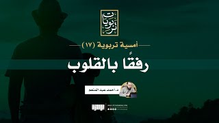 صورة أمسية تربوية (17) | رفقًا بالقلوب | د. أحمد عبد المنعم