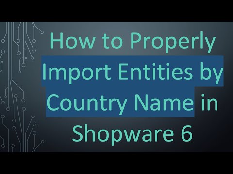 How to Properly Import Entities by Country Name in Shopware 6