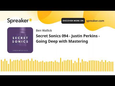 Secret Sonics 094 - Justin Perkins - Going Deep with Mastering (part 3 of 7)