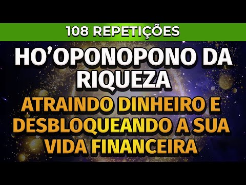HO'OPONOPONO DA  RIQUEZA | 108 REPETIÇÕES | ATRAINDO DINHEIRO E DESBLOQUEANDO A SUA VIDA FINANCEIRA