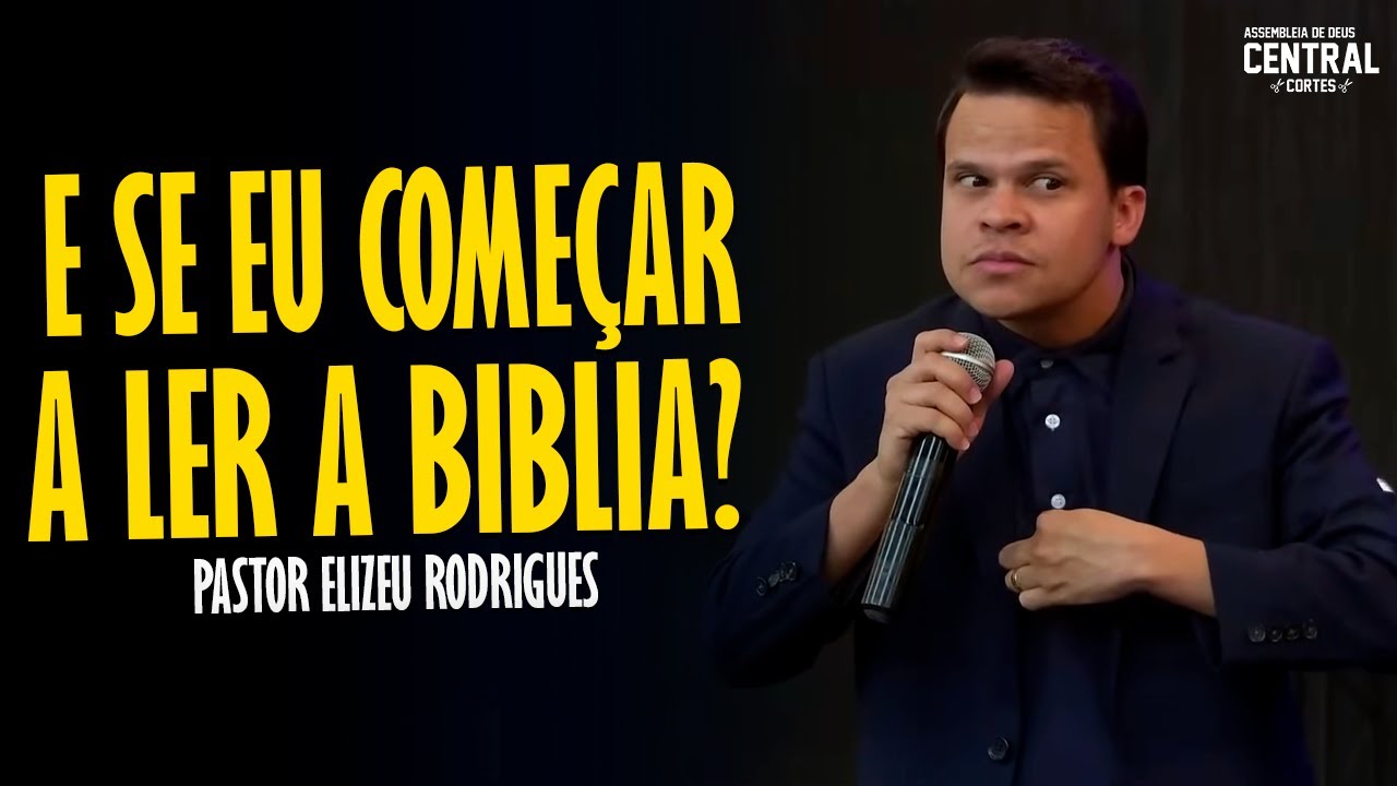 PASTOR ELIZEU RODRIGUES: E SE EU COMEÇAR A LER A BÍBLIA? - PREGAÇÃO ANGELICAL