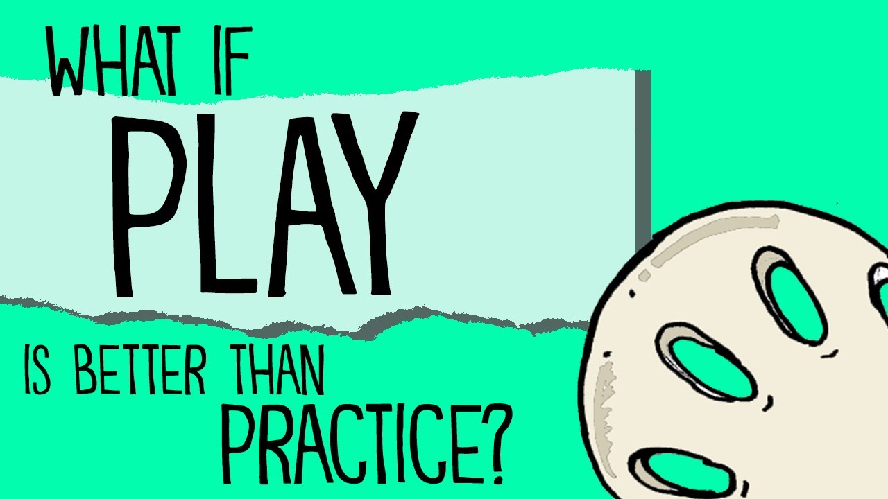 What If PLAY Is Actually Better Than Practice?