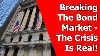 Breaking The Bond Market - The Crisis Is Real!
