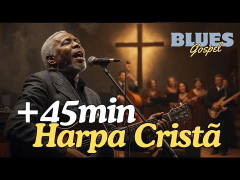 Harpa Cristã em Blues Gospel 🎸 Louvores que Curam a Alma | 45 Minutos de Paz e Adoração