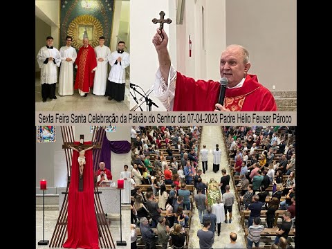 Sexta feira Santa HOMILIA Celebração da Paixão do Senhor Padre Hélio Feuser pároco dia 07-04-2023 Editado por Hilário Pauli