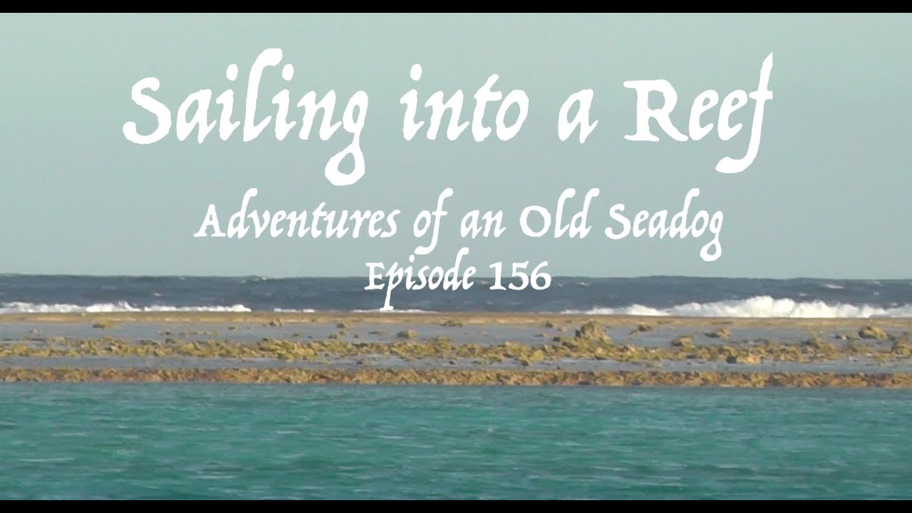 Sailing into a reef.  Adventures of an Old Seadog, ep 156