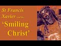 St Francis Xavier and the Smiling Christ