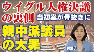 ≪ウイグル人権決議≫当初案骨抜きの裏側。親中派議員の大罪。（釈量子）
