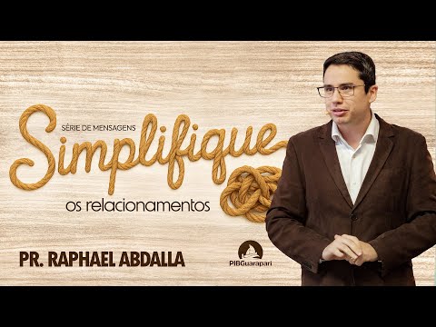PIB Guarapari -  Pr. Raphael Abdalla - Série de Mensagens Simplifique - os Relacionamentos
