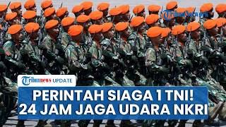 Perintah Siaga 1 TNI, Panglima Minta Personel Siagakan Alutsista dan 24 Jam Non Stop Deteksi Udara
