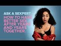 How to Have Better Sex After Years and Years Together | Shannon Boodram