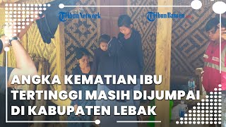 Angka Kematian Ibu Tertinggi di Kabupaten Lebak Terdapat di Wilayah Banjarsari dan Baduy