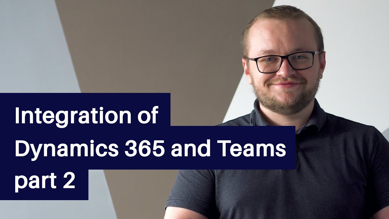 Integration of Microsoft Teams with Dynamics 365 (Part II)