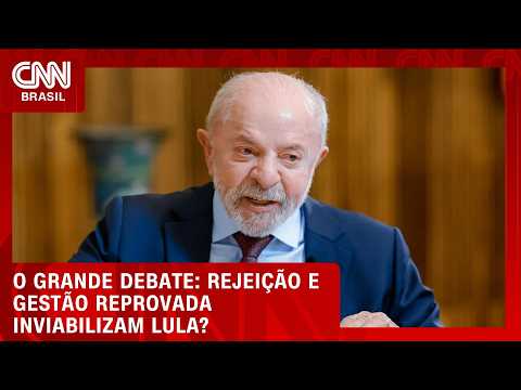 Rejeição e gestão reprovada inviabilizam Lula? | O GRANDE DEBATE