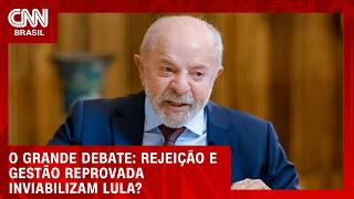 Vídeo: Rejeição e gestão reprovada inviabilizam Lula? | O GRANDE DEBATE