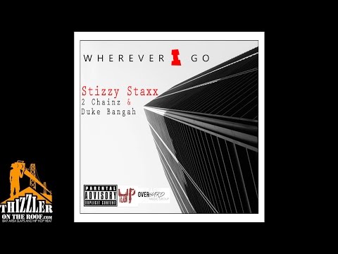 Stizzy Staxx ft. 2 Chainz & Duke Bangah - Wherever I Go [Thizzler.com Exclusive]