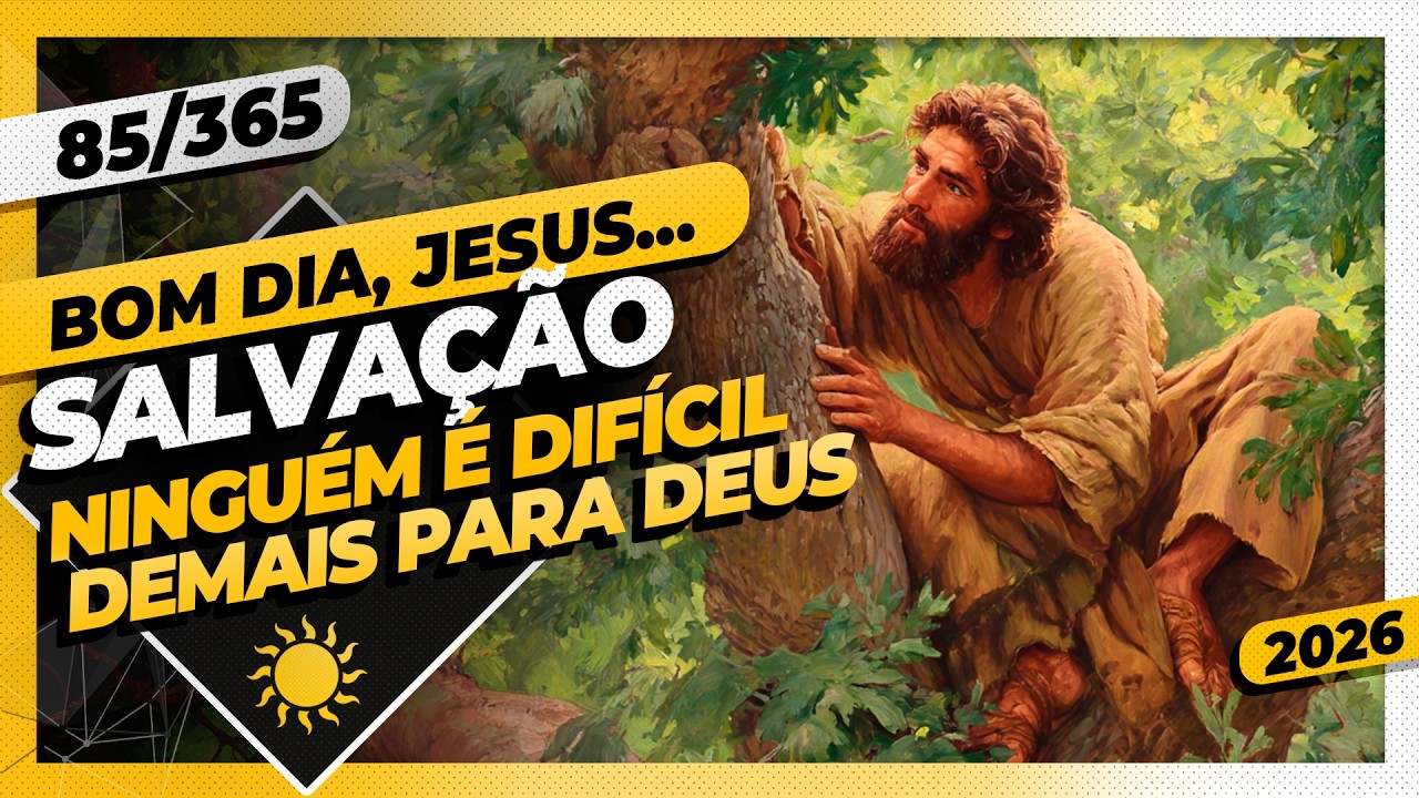 SALVAÇÃO: NINGUÉM É DIFÍCIL DEMAIS PARA DEUS - Bom dia, Jesus! 85/365 (2026)