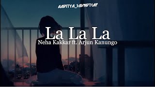 La La La- Neha Kakkar ft. Arjun Kanungo (Lyrics)