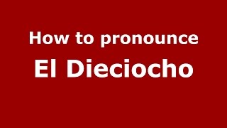 How to pronounce El Dieciocho