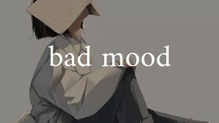 ~ bad mood playlist ~