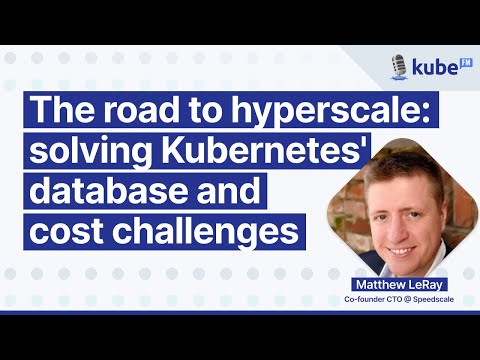 The road to hyperscale: solving Kubernetes' database and cost challenges, with Matthew LeRay
