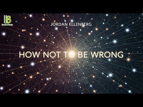 How Not To Be Wrong - The Power Of Mathematical Thinking - Jordan Ellenberg | Book Summary