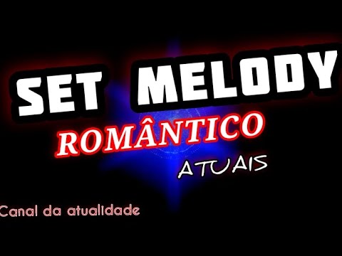 SET MELODY ROMÂNTICO ATUAIS ESPECIAL DE AGOSTO 2022