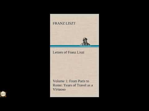 Letters of Franz Liszt -- Volume 1 from Paris to Rome: Years of Travel as a Virtuos by Franz Liszt — free full audiobook