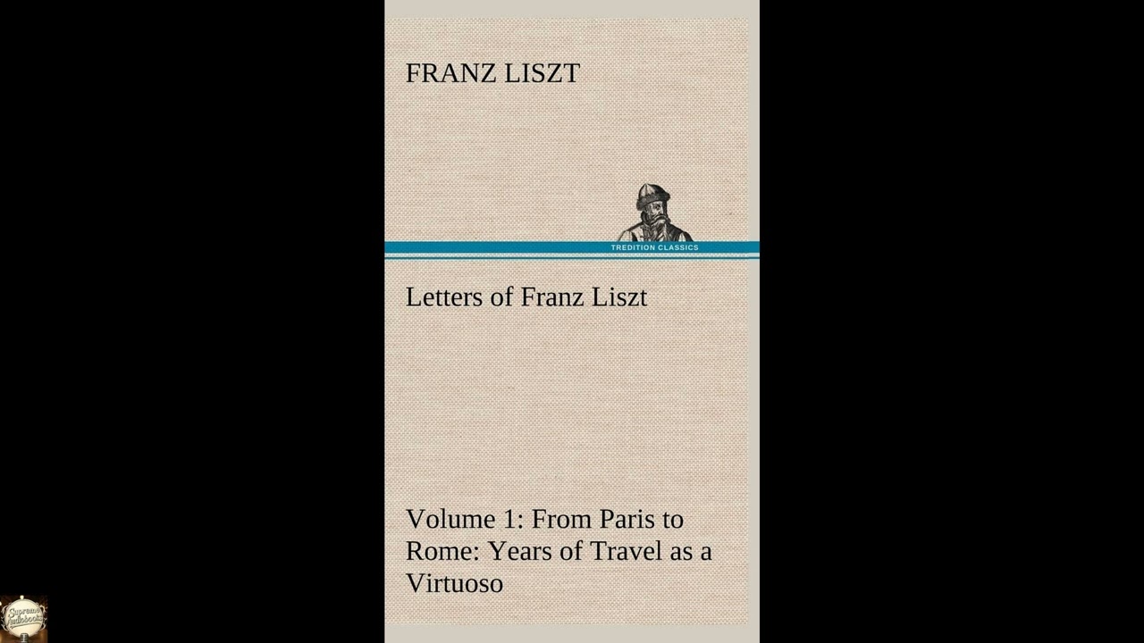 Letters of Franz Liszt -- Volume 1 from Paris to Rome: Years of Travel as a Virtuos