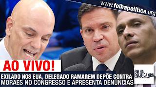 EXILADO NOS EUA, DELEGADO RAMAGEM DEPÕE CONTRA MORAES NO CONGRESSO E APRESENTA DENÚNCIAS