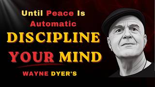 Discipline Your Mind Until Peace Is Your Default — The Complete Method | Wayne Dyer